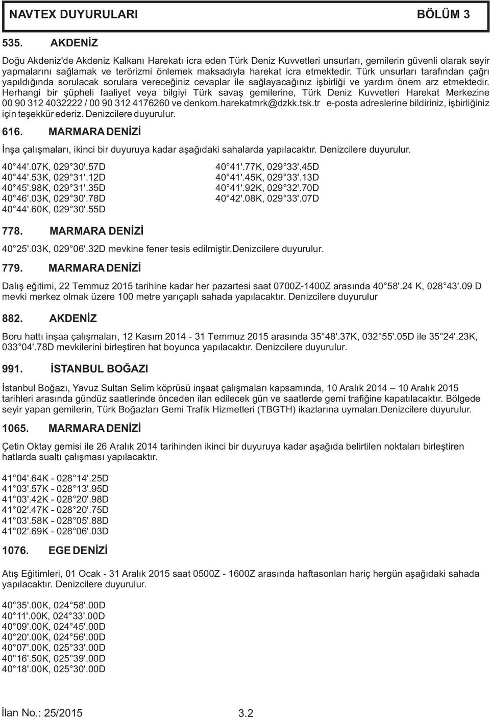 Türk unsurları tarafından çağrı yapıldığında sorulacak sorulara vereceğiniz cevaplar ile sağlayacağınız işbirliği ve yardım önem arz etmektedir.