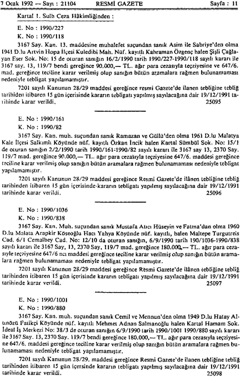 No: 15 de oturan sanığın 16/2/1990 tarih 1990/227-1990/118 sayılı kararı ile 3167 say. 13, 119/7 bendi gereğince 90.000, TL. ağır para cezasıyla tecziyesine ve 647/6. mad.