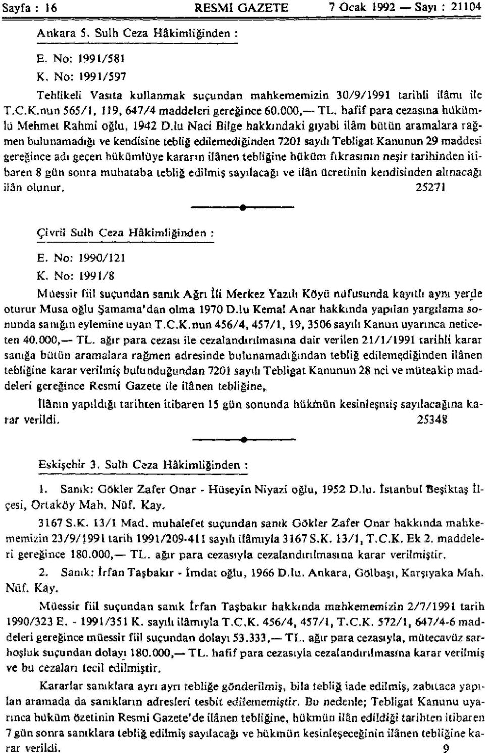 lu Naci Bilge hakkındaki gıyabi ilâm bütün aramalara rağmen bulunamadığı ve kendisine tebliğ edilemediğinden 7201 sayılı Tebligat Kanunun 29 maddesi gereğince adı geçen hükümlüye kararın ilânen