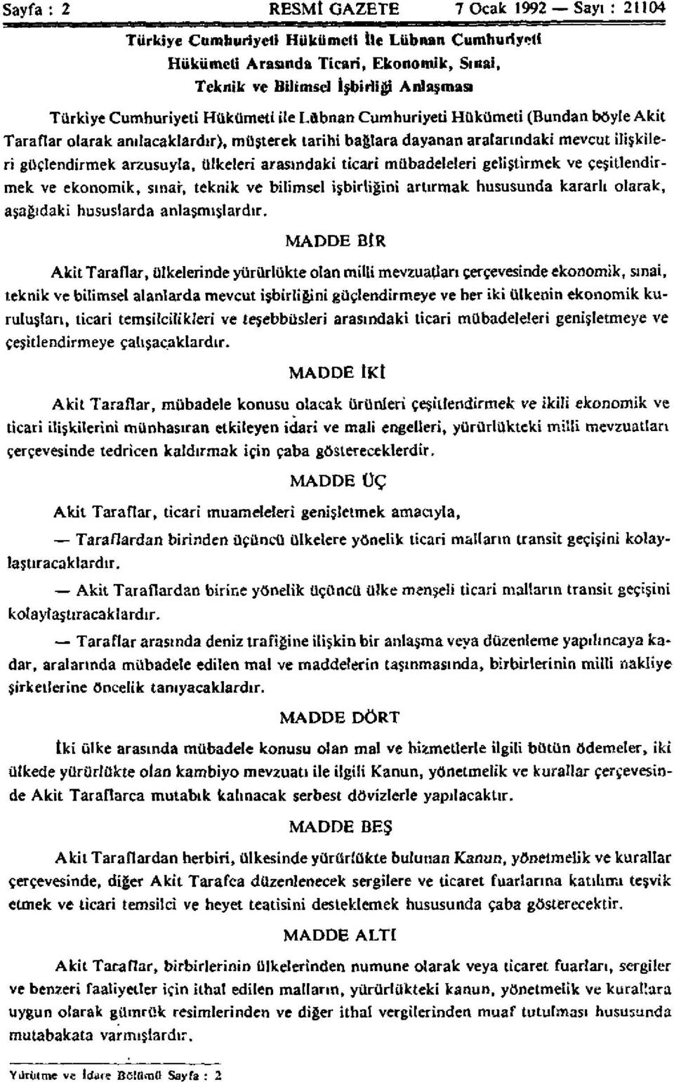 ülkeleri arasındaki ticari mübadeleleri geliştirmek ve çeşitlendirmek ve ekonomik, sınar, teknik ve bilimsel işbirliğini artırmak hususunda kararlı olarak, aşağıdaki hususlarda anlaşmışlardır.