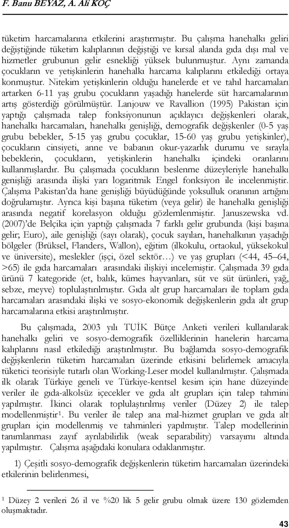 Aynı zamanda çocukların ve yetişkinlerin hanehalkı harcama kalıplarını etkilediği ortaya konmuştur.