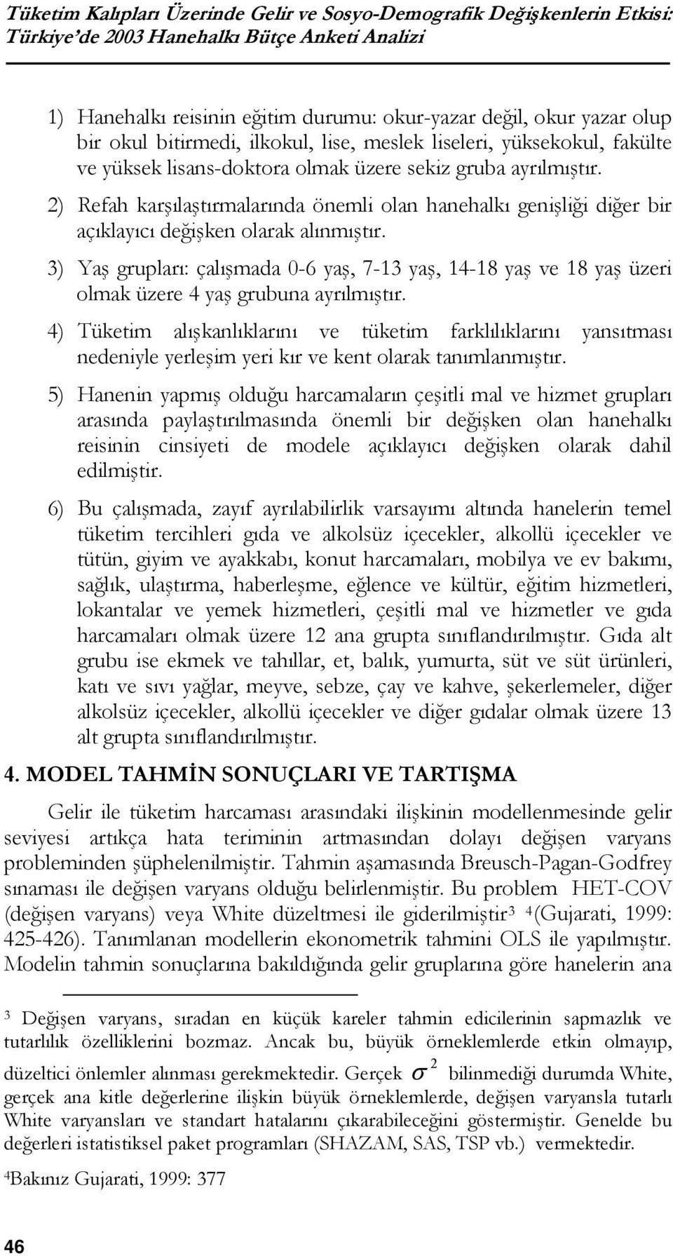 2) Refah karşılaştırmalarında önemli olan hanehalkı genişliği diğer bir açıklayıcı değişken olarak alınmıştır.