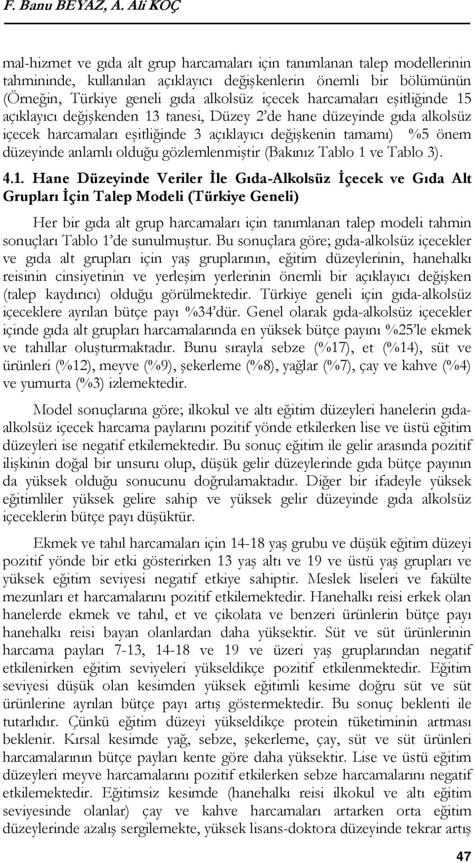 harcamaları eşitliğinde 15 açıklayıcı değişkenden 13 tanesi, Düzey 2 de hane düzeyinde gıda alkolsüz içecek harcamaları eşitliğinde 3 açıklayıcı değişkenin tamamı) %5 önem düzeyinde anlamlı olduğu