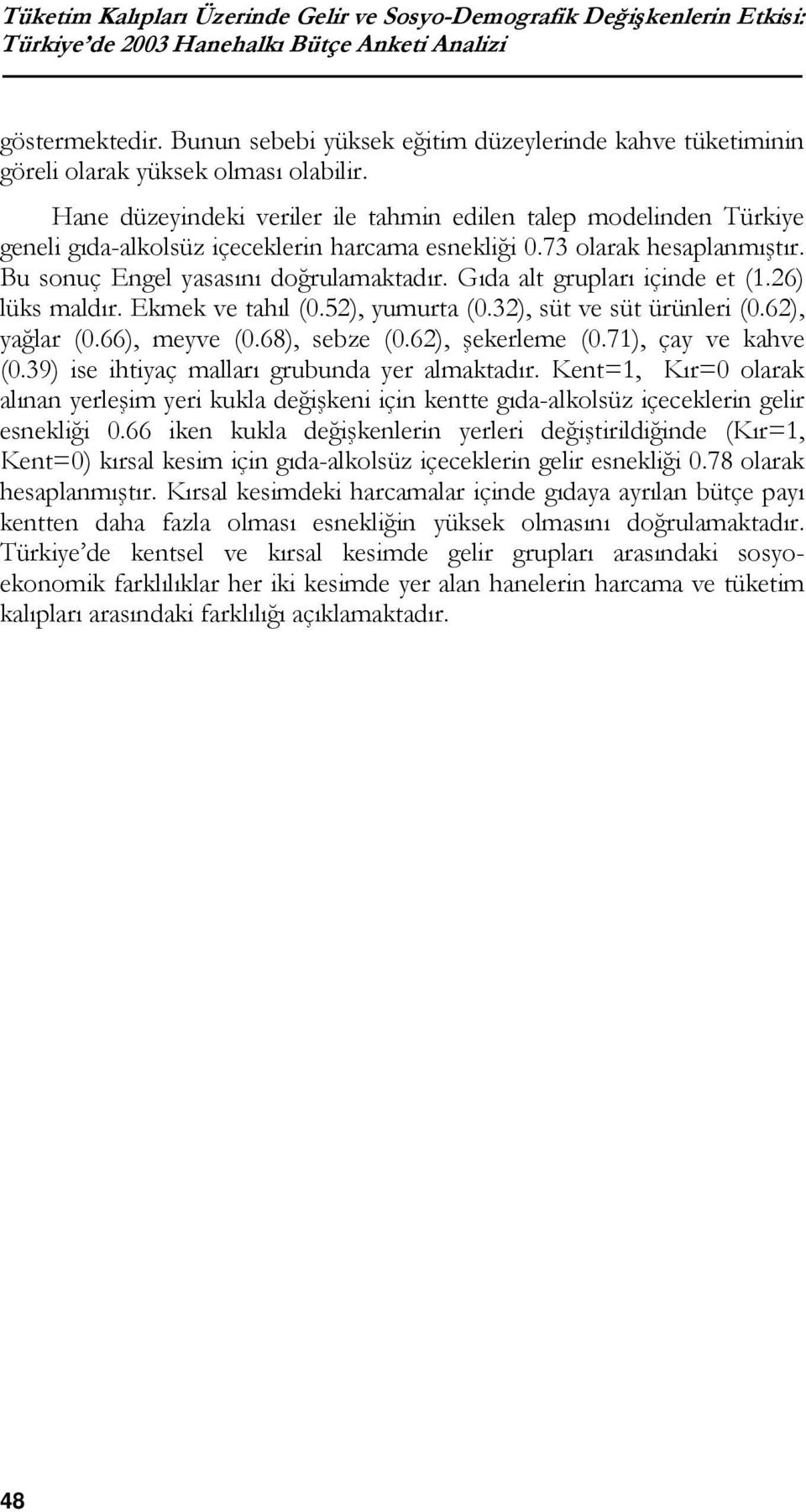 Hane düzeyindeki veriler ile tahmin edilen talep modelinden Türkiye geneli gıda-alkolsüz içeceklerin harcama esnekliği 0.73 olarak hesaplanmıştır. Bu sonuç Engel yasasını doğrulamaktadır.