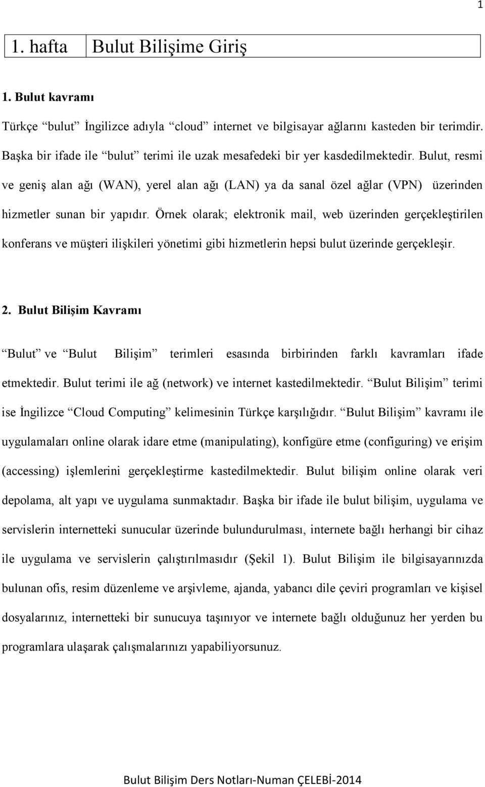 Bulut, resmi ve geniş alan ağı (WAN), yerel alan ağı (LAN) ya da sanal özel ağlar (VPN) üzerinden hizmetler sunan bir yapıdır.