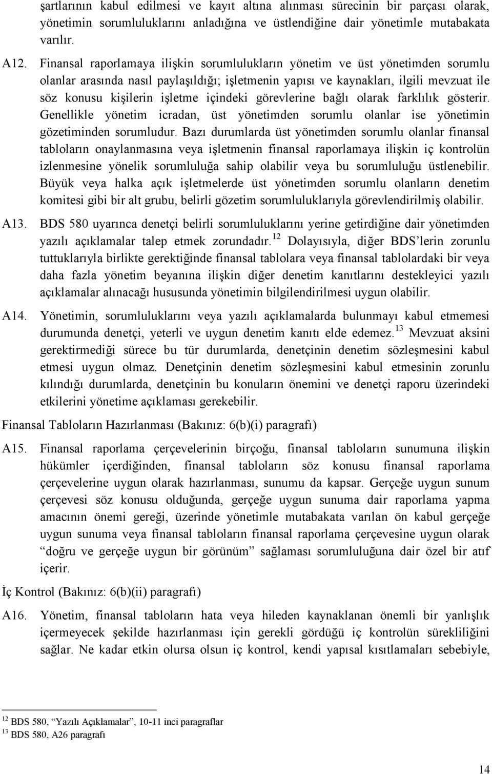 içindeki görevlerine bağlı olarak farklılık gösterir. Genellikle yönetim icradan, üst yönetimden sorumlu olanlar ise yönetimin gözetiminden sorumludur.