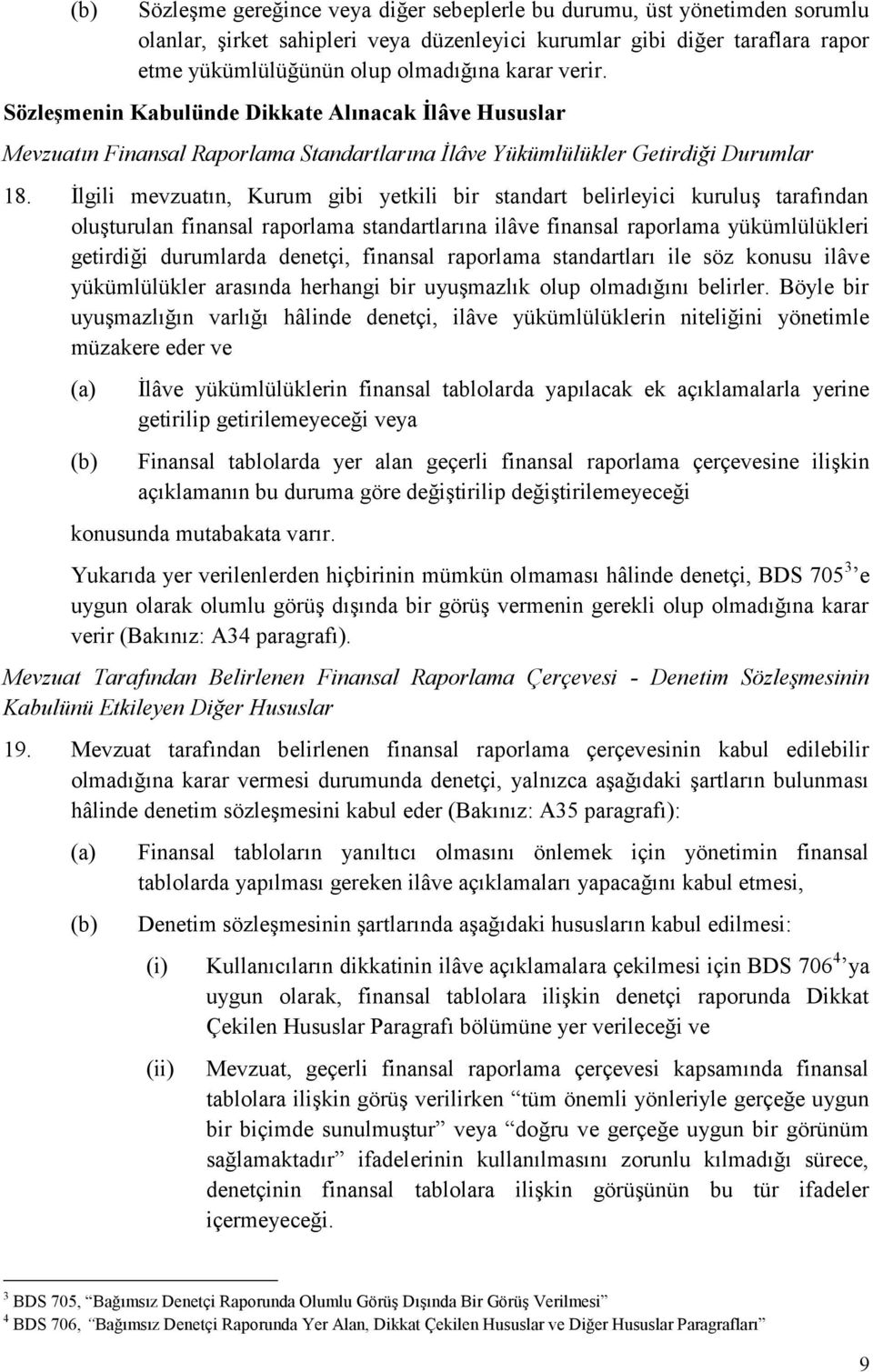 İlgili mevzuatın, Kurum gibi yetkili bir standart belirleyici kuruluş tarafından oluşturulan finansal raporlama standartlarına ilâve finansal raporlama yükümlülükleri getirdiği durumlarda denetçi,