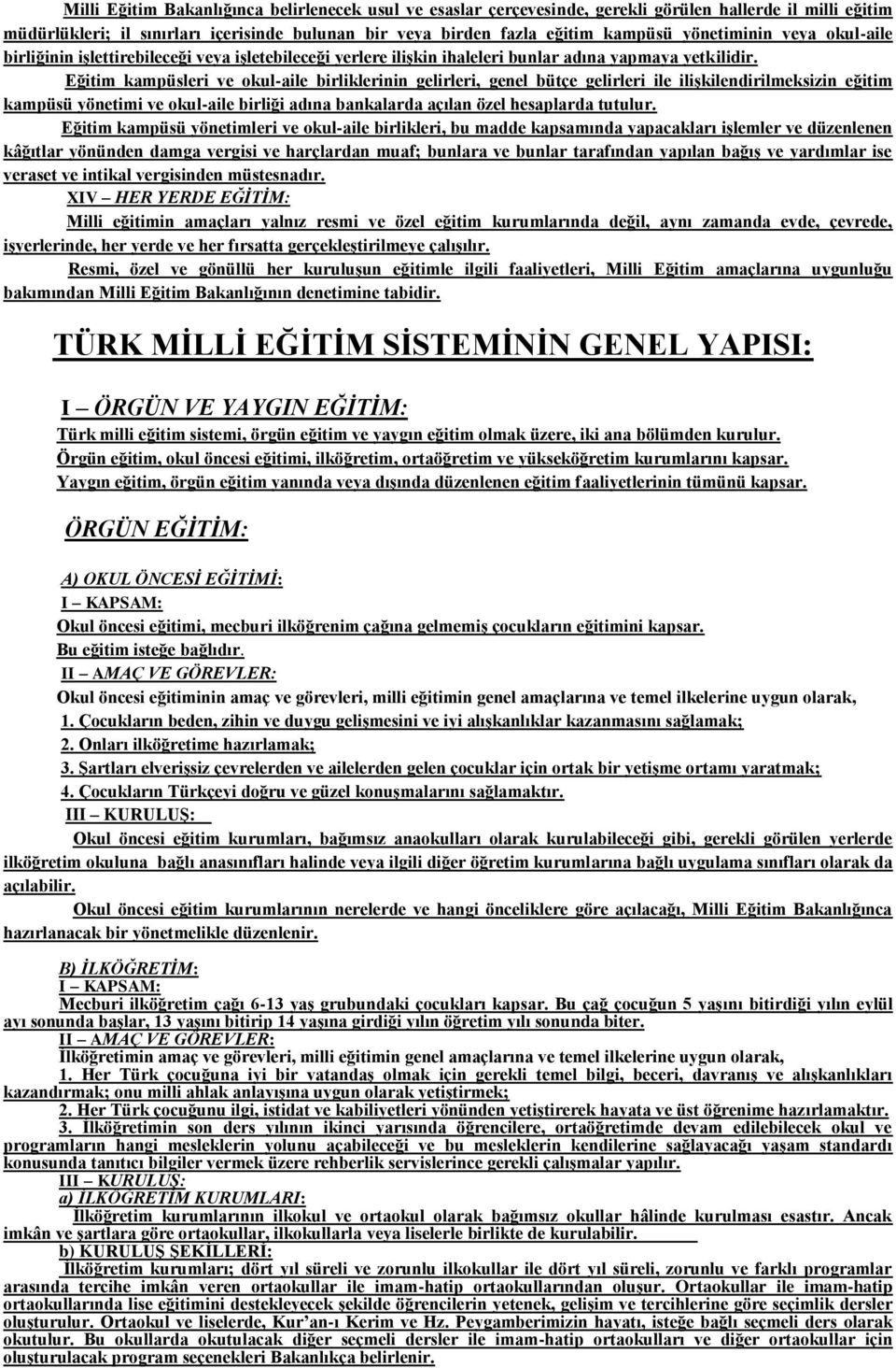 Eğitim kampüsleri ve okul-aile birliklerinin gelirleri, genel bütçe gelirleri ile ilişkilendirilmeksizin eğitim kampüsü yönetimi ve okul-aile birliği adına bankalarda açılan özel hesaplarda tutulur.