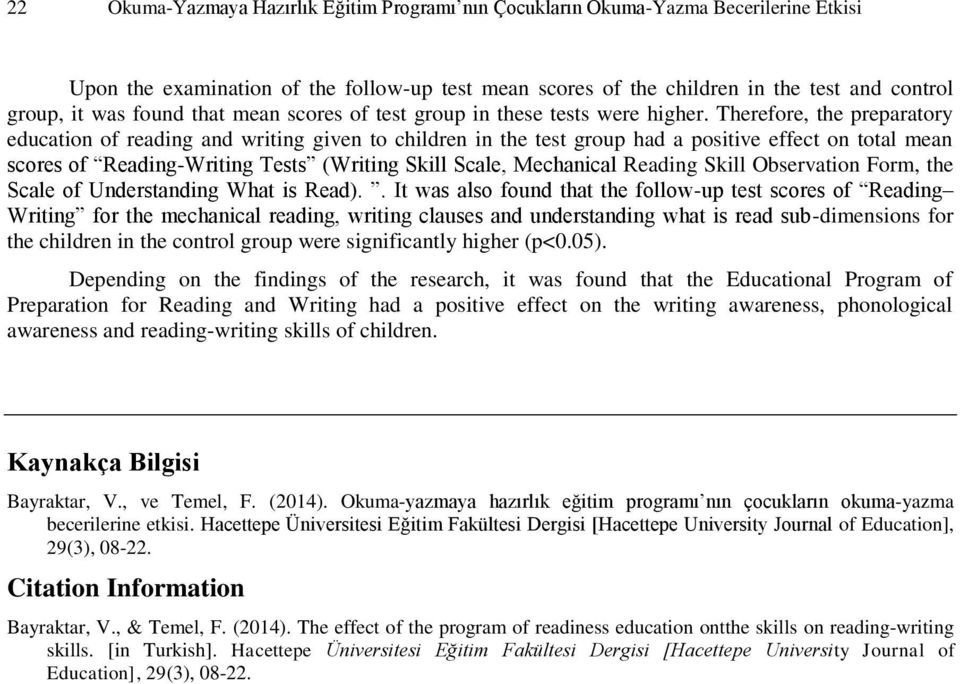 Therefore, the preparatory education of reading and writing given to children in the test group had a positive effect on total mean scores of Reading-Writing Tests (Writing Skill Scale, Mechanical