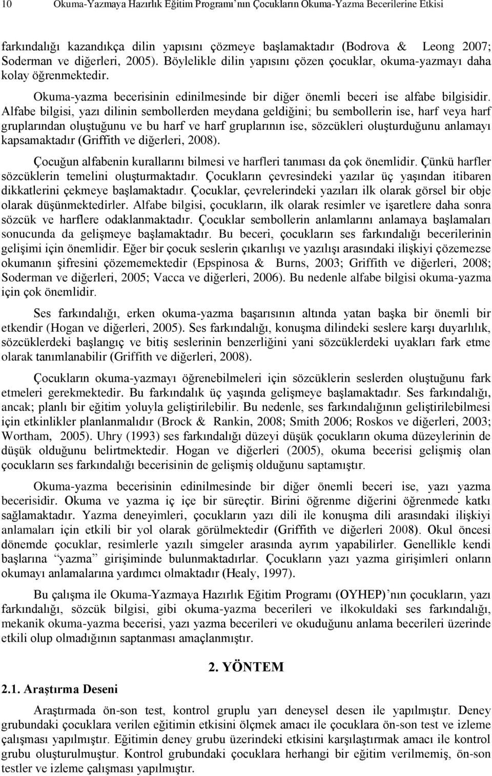 Alfabe bilgisi, yazı dilinin sembollerden meydana geldiğini; bu sembollerin ise, harf veya harf gruplarından oluştuğunu ve bu harf ve harf gruplarının ise, sözcükleri oluşturduğunu anlamayı