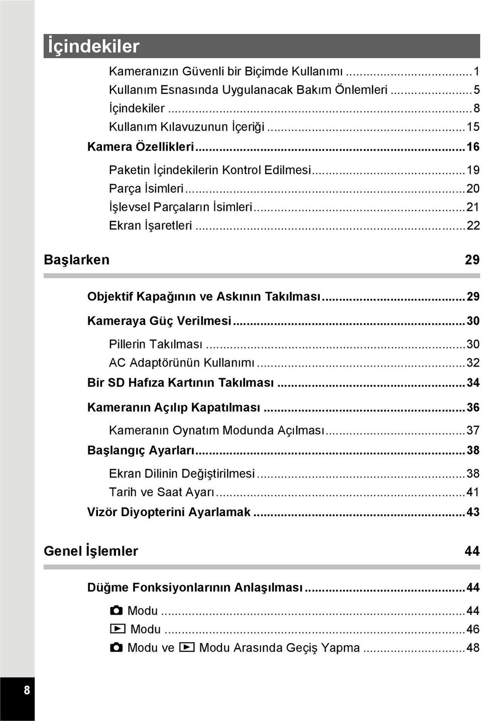 ..29 Kameraya Güç Verilmesi...30 Pillerin Takılması...30 AC Adaptörünün Kullanımı...32 Bir SD Hafıza Kartının Takılması...34 Kameranın Açılıp Kapatılması...36 Kameranın Oynatım Modunda Açılması.