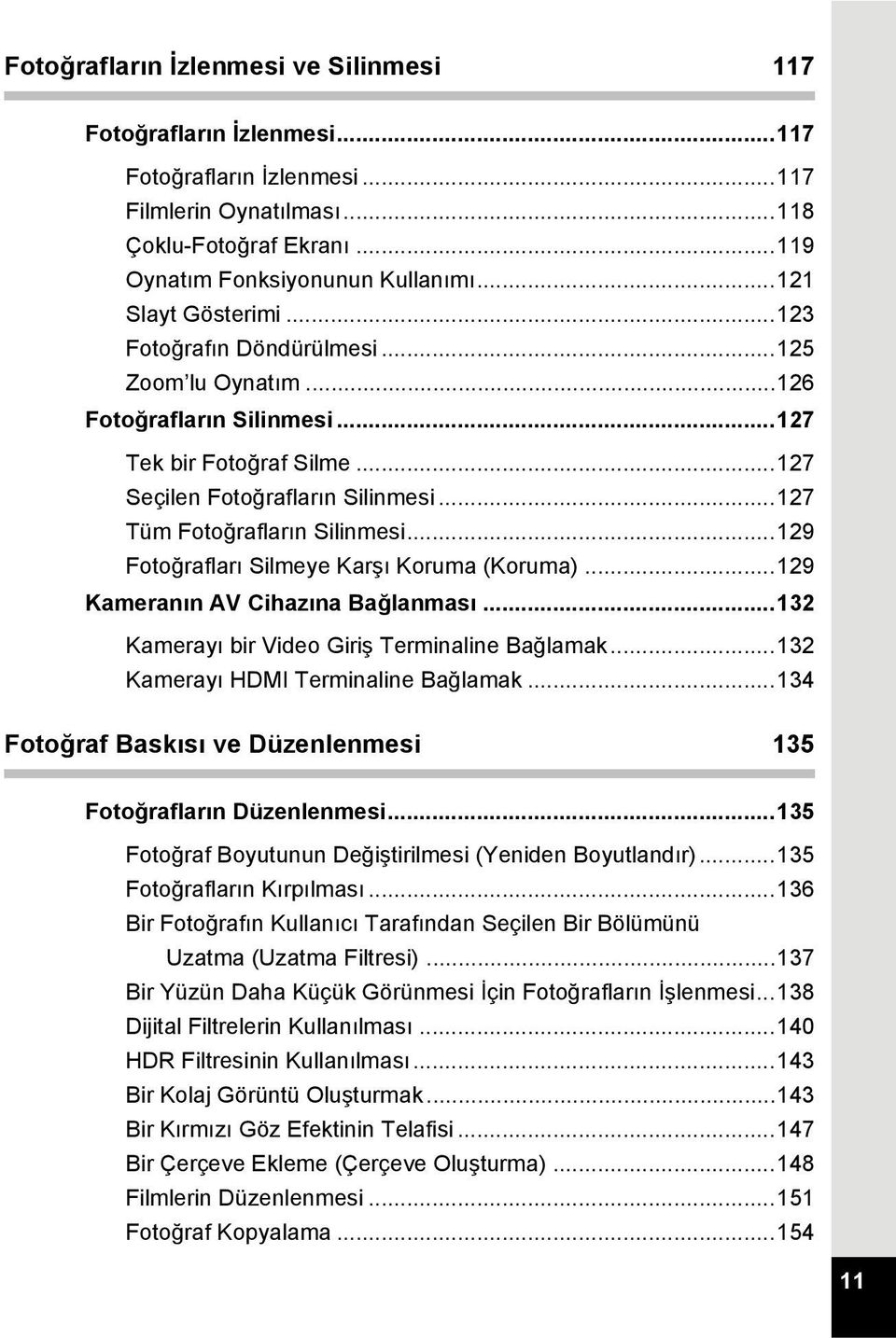 ..127 Tüm Fotoğrafların Silinmesi...129 Fotoğrafları Silmeye Karşı Koruma (Koruma)...129 Kameranın AV Cihazına Bağlanması...132 Kamerayı bir Video Giriş Terminaline Bağlamak.