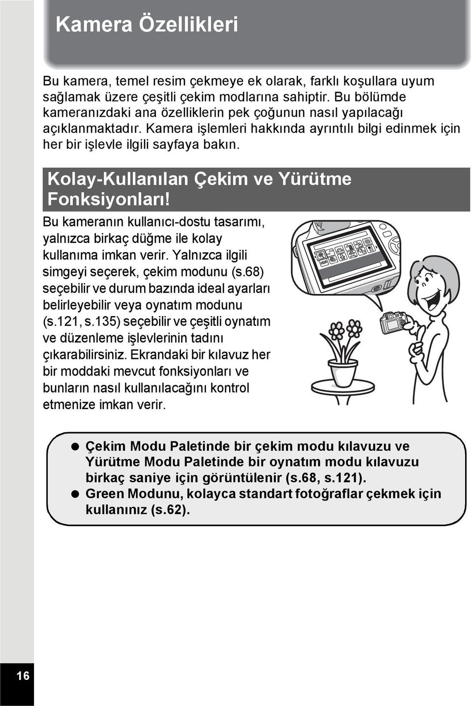 Kolay-Kullanılan Çekim ve Yürütme Fonksiyonları! Bu kameranın kullanıcı-dostu tasarımı, yalnızca birkaç düğme ile kolay kullanıma imkan verir. Yalnızca ilgili simgeyi seçerek, çekim modunu (s.