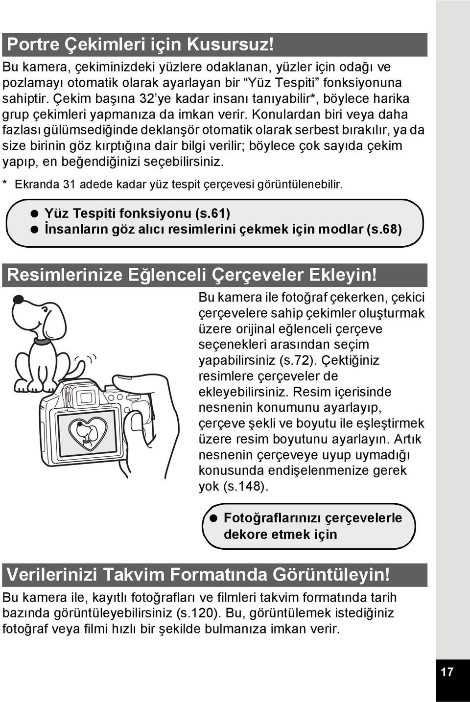 Konulardan biri veya daha fazlası gülümsediğinde deklanşör otomatik olarak serbest bırakılır, ya da size birinin göz kırptığına dair bilgi verilir; böylece çok sayıda çekim yapıp, en beğendiğinizi