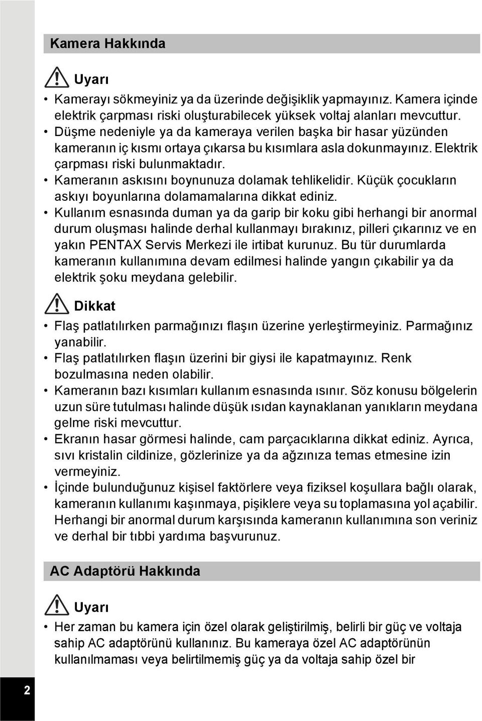 Kameranın askısını boynunuza dolamak tehlikelidir. Küçük çocukların askıyı boyunlarına dolamamalarına dikkat ediniz.