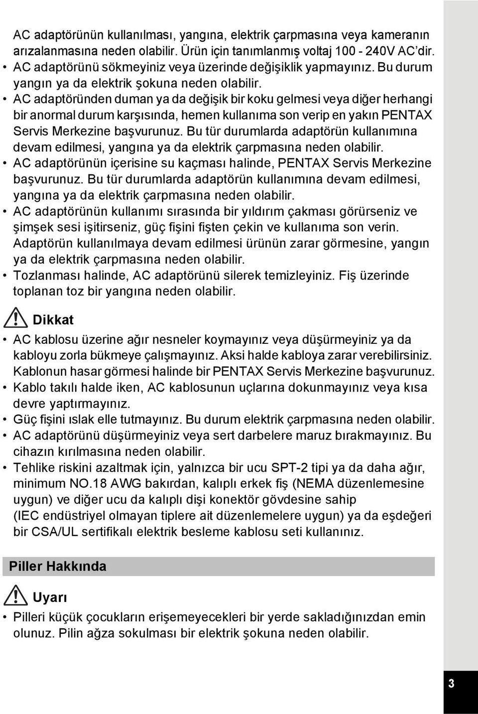 AC adaptöründen duman ya da değişik bir koku gelmesi veya diğer herhangi bir anormal durum karşısında, hemen kullanıma son verip en yakın PENTAX Servis Merkezine başvurunuz.