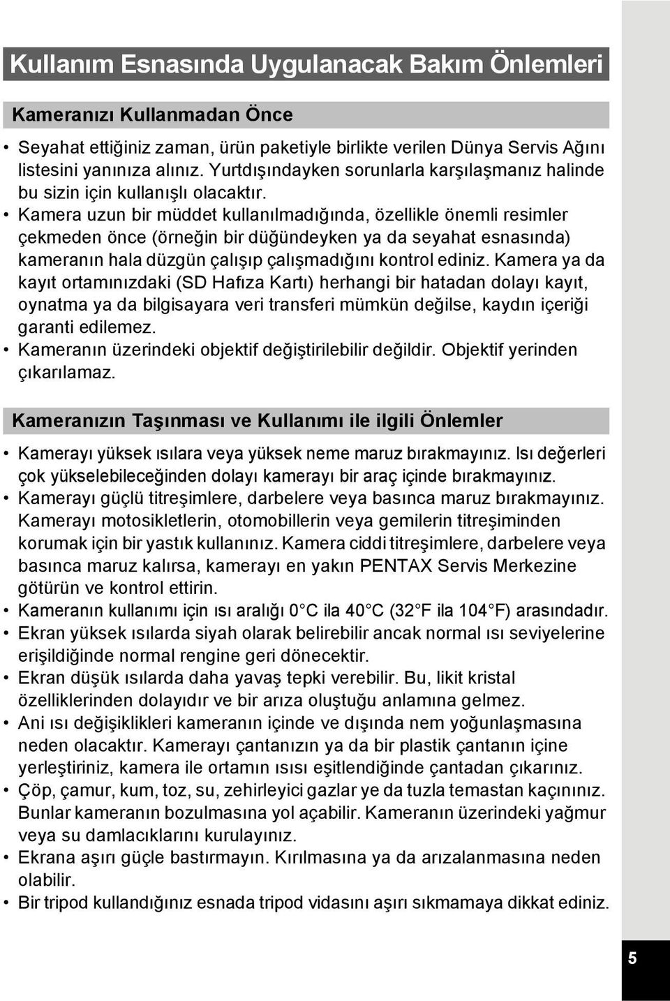 Kamera uzun bir müddet kullanılmadığında, özellikle önemli resimler çekmeden önce (örneğin bir düğündeyken ya da seyahat esnasında) kameranın hala düzgün çalışıp çalışmadığını kontrol ediniz.