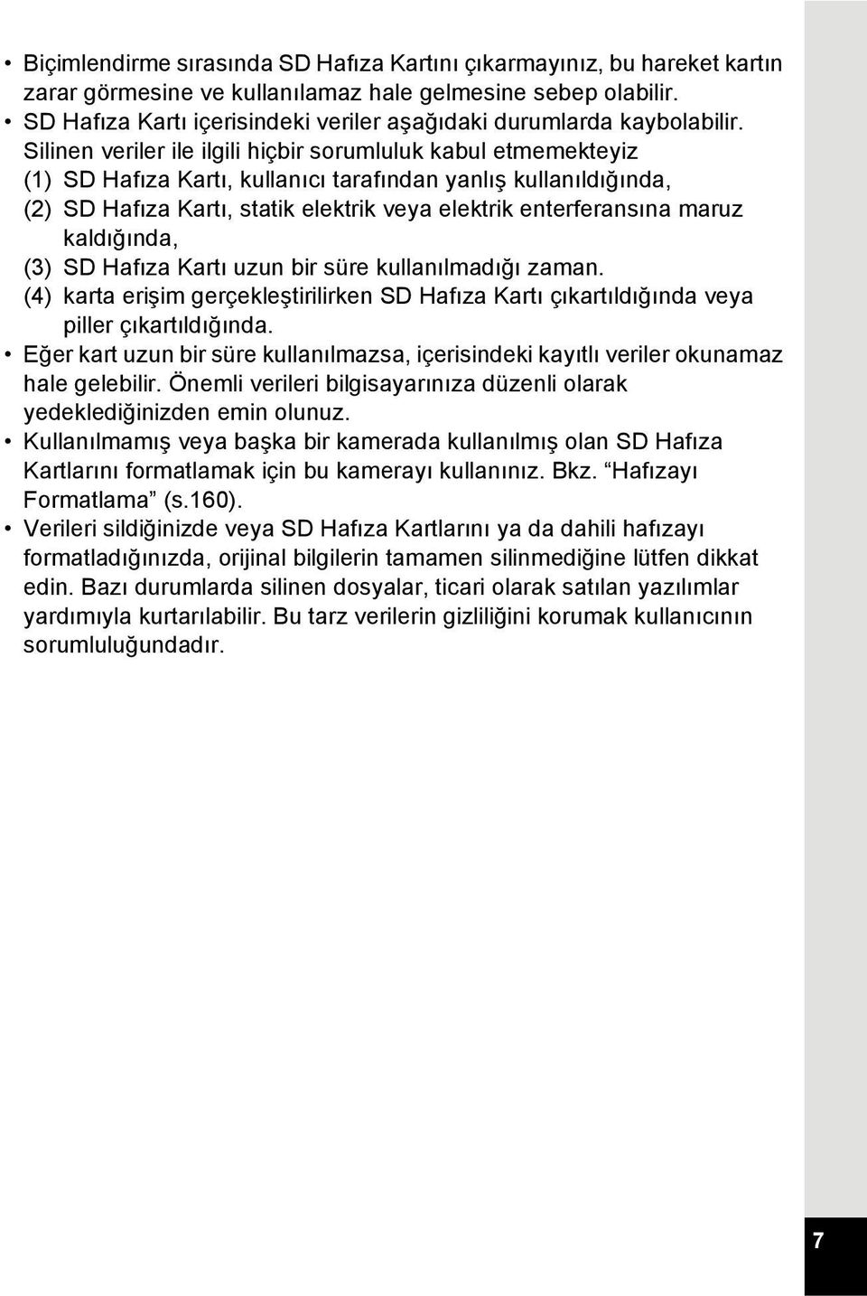 Silinen veriler ile ilgili hiçbir sorumluluk kabul etmemekteyiz (1) SD Hafıza Kartı, kullanıcı tarafından yanlış kullanıldığında, (2) SD Hafıza Kartı, statik elektrik veya elektrik enterferansına