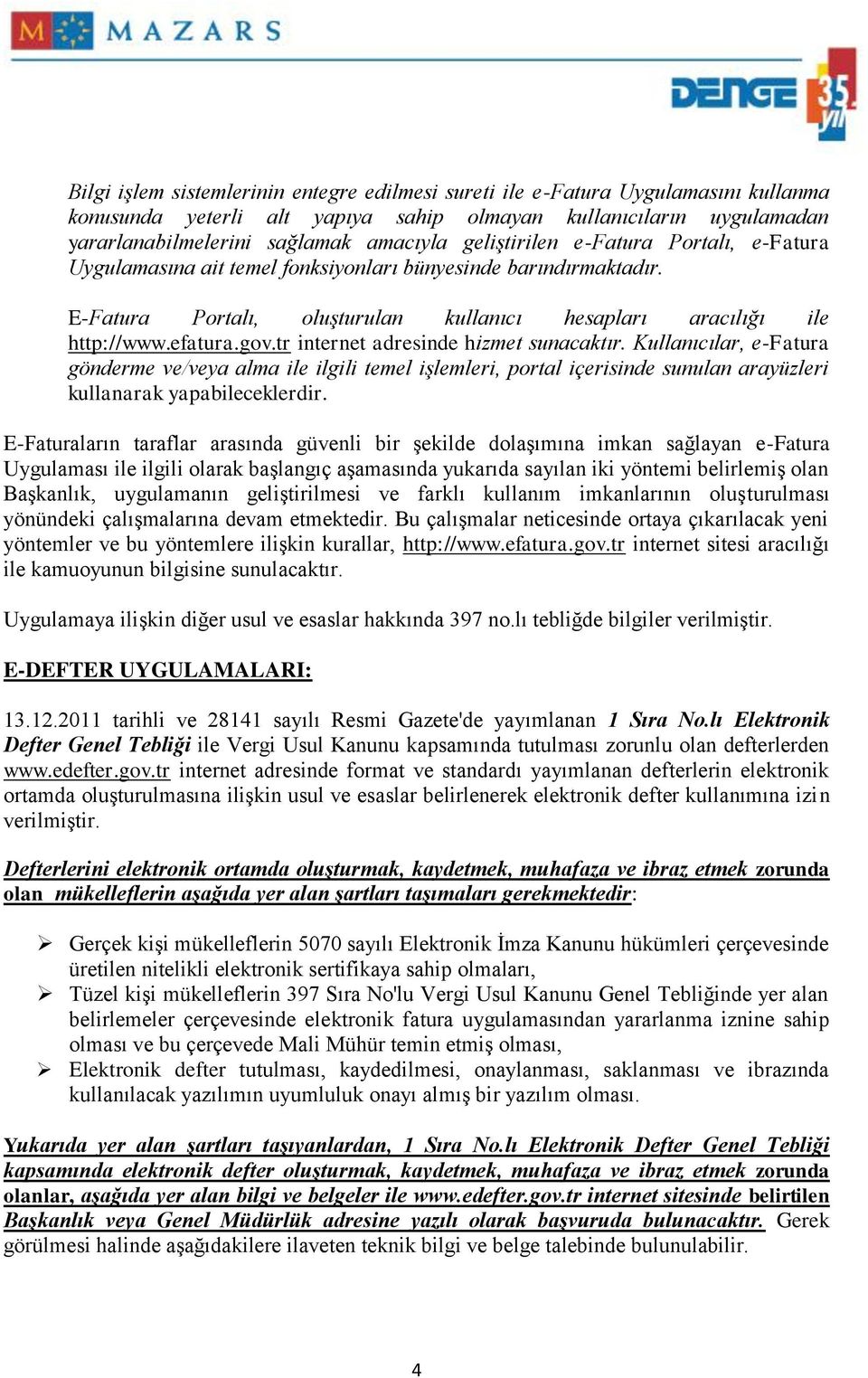 tr internet adresinde hizmet sunacaktır. Kullanıcılar, e-fatura gönderme ve/veya alma ile ilgili temel işlemleri, portal içerisinde sunulan arayüzleri kullanarak yapabileceklerdir.