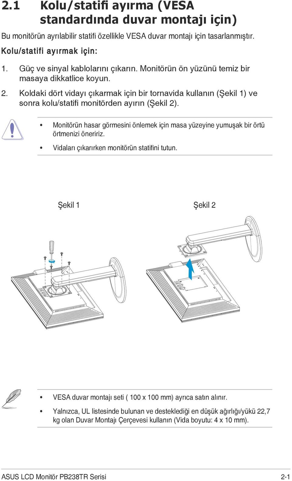 Koldaki dört vidayı çıkarmak için bir tornavida kullanın (Şekil 1) ve sonra kolu/statifi monitörden ayırın (Şekil 2).