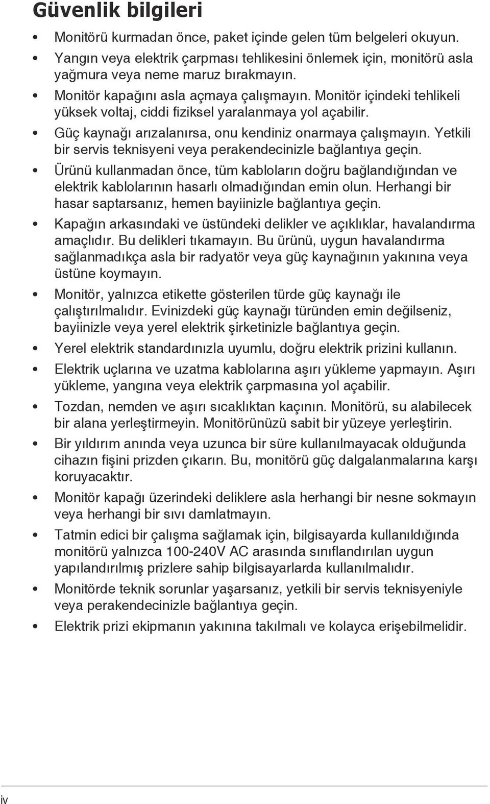 Yetkili bir servis teknisyeni veya perakendecinizle bağlantıya geçin. Ürünü kullanmadan önce, tüm kabloların doğru bağlandığından ve elektrik kablolarının hasarlı olmadığından emin olun.