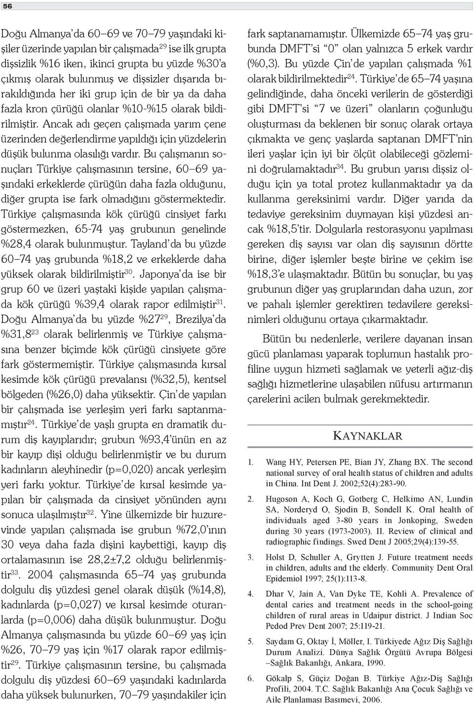 Ancak adı geçen çalışmada yarım çene üzerinden değerlendirme yapıldığı için yüzdelerin düşük bulunma olasılığı vardır.