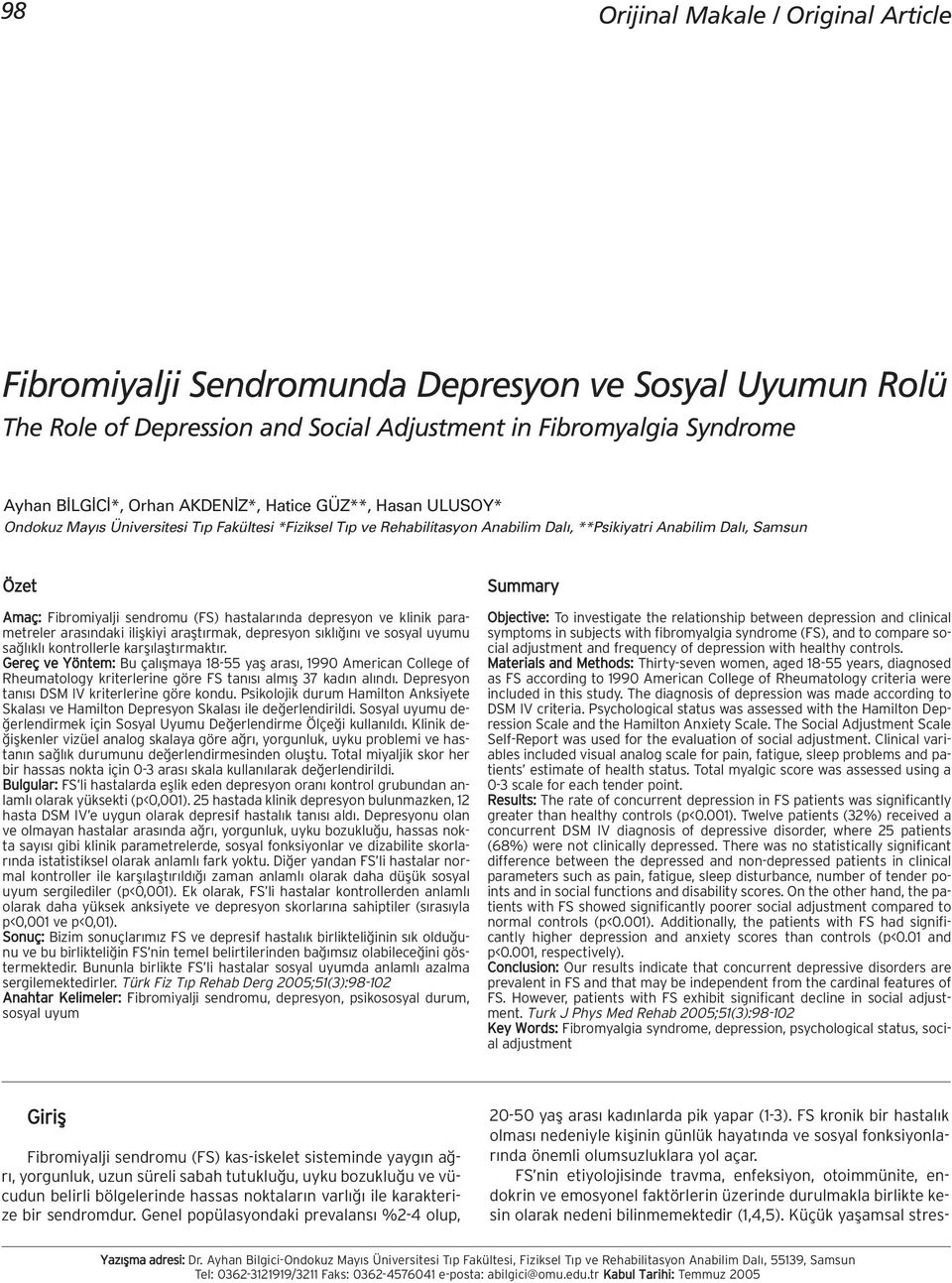 depresyon ve klinik parametreler aras ndaki iliflkiyi araflt rmak, depresyon s kl n ve sosyal uyumu sa l kl kontrollerle karfl laflt rmakt r.