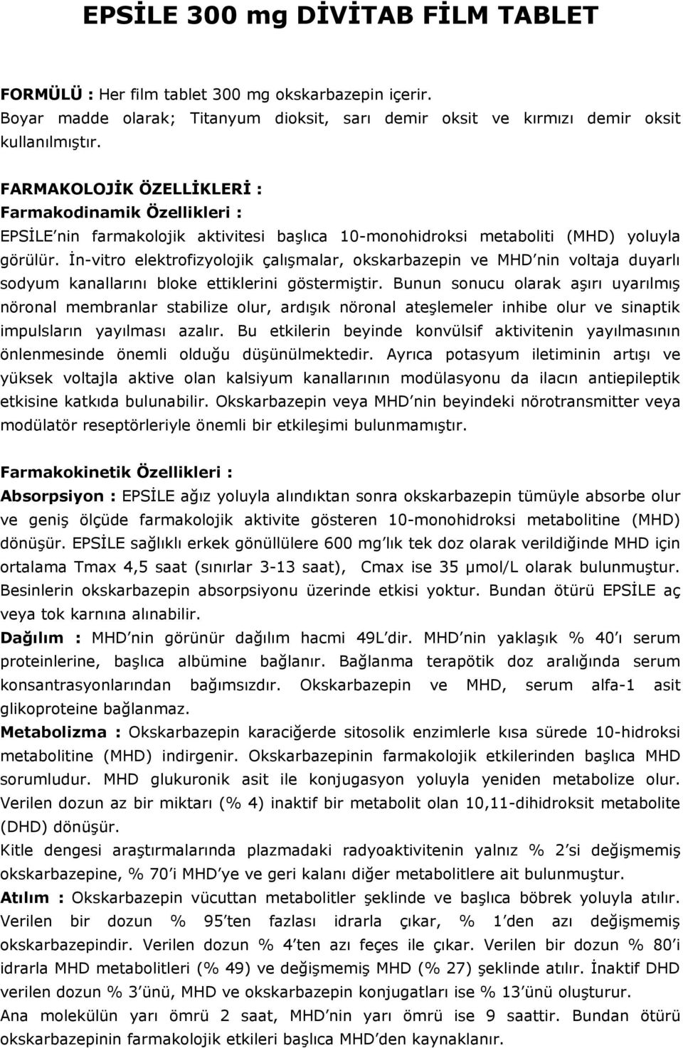 İn-vitro elektrofizyolojik çalışmalar, okskarbazepin ve MHD nin voltaja duyarlı sodyum kanallarını bloke ettiklerini göstermiştir.