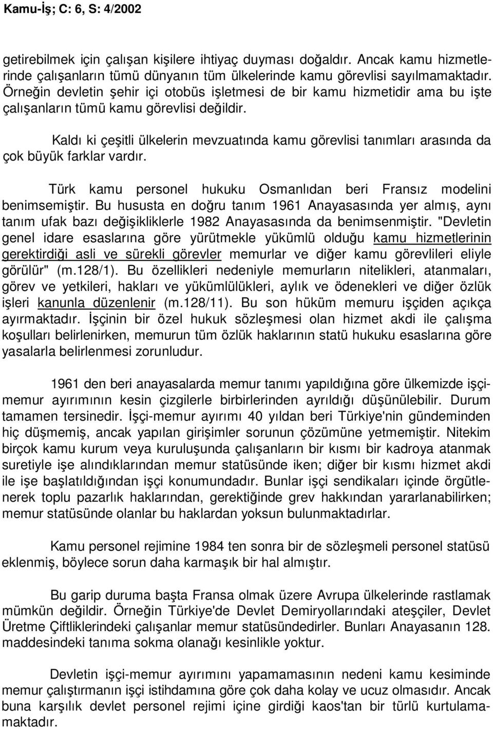 Kaldı ki çeşitli ülkelerin mevzuatında kamu görevlisi tanımları arasında da çok büyük farklar vardır. Türk kamu personel hukuku Osmanlıdan beri Fransız modelini benimsemiştir.