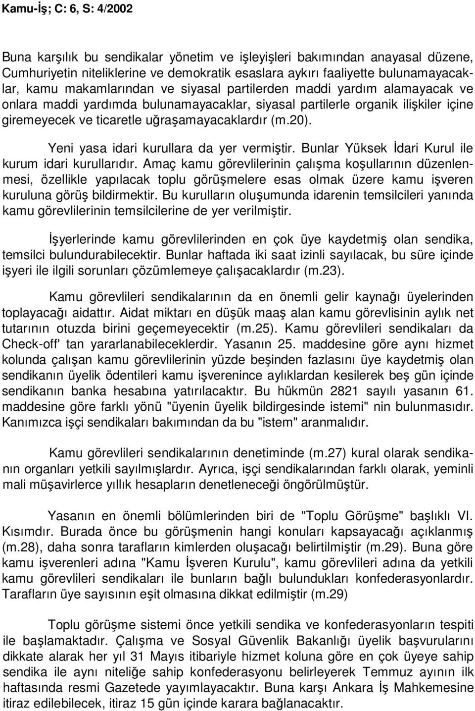 Yeni yasa idari kurullara da yer vermiştir. Bunlar Yüksek Đdari Kurul ile kurum idari kurullarıdır.