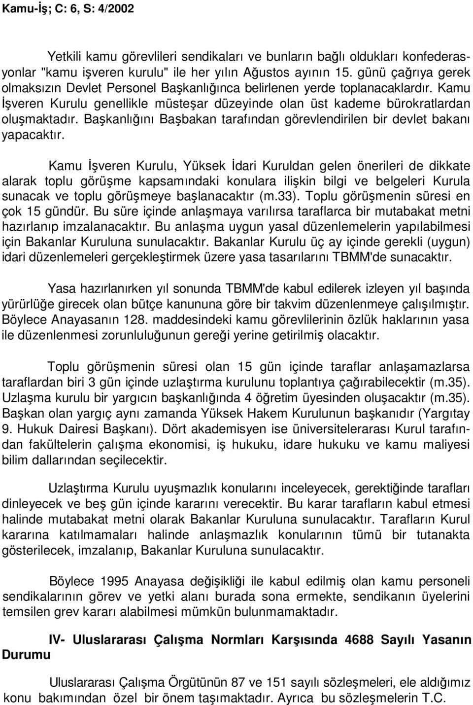 Başkanlığını Başbakan tarafından görevlendirilen bir devlet bakanı yapacaktır.