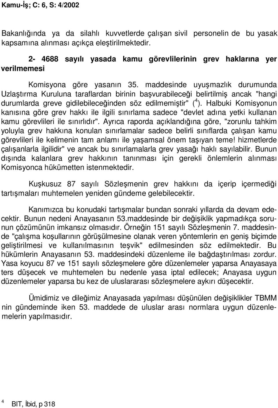 maddesinde uyuşmazlık durumunda Uzlaştırma Kuruluna taraflardan birinin başvurabileceği belirtilmiş ancak "hangi durumlarda greve gidilebileceğinden söz edilmemiştir" ( 4 ).