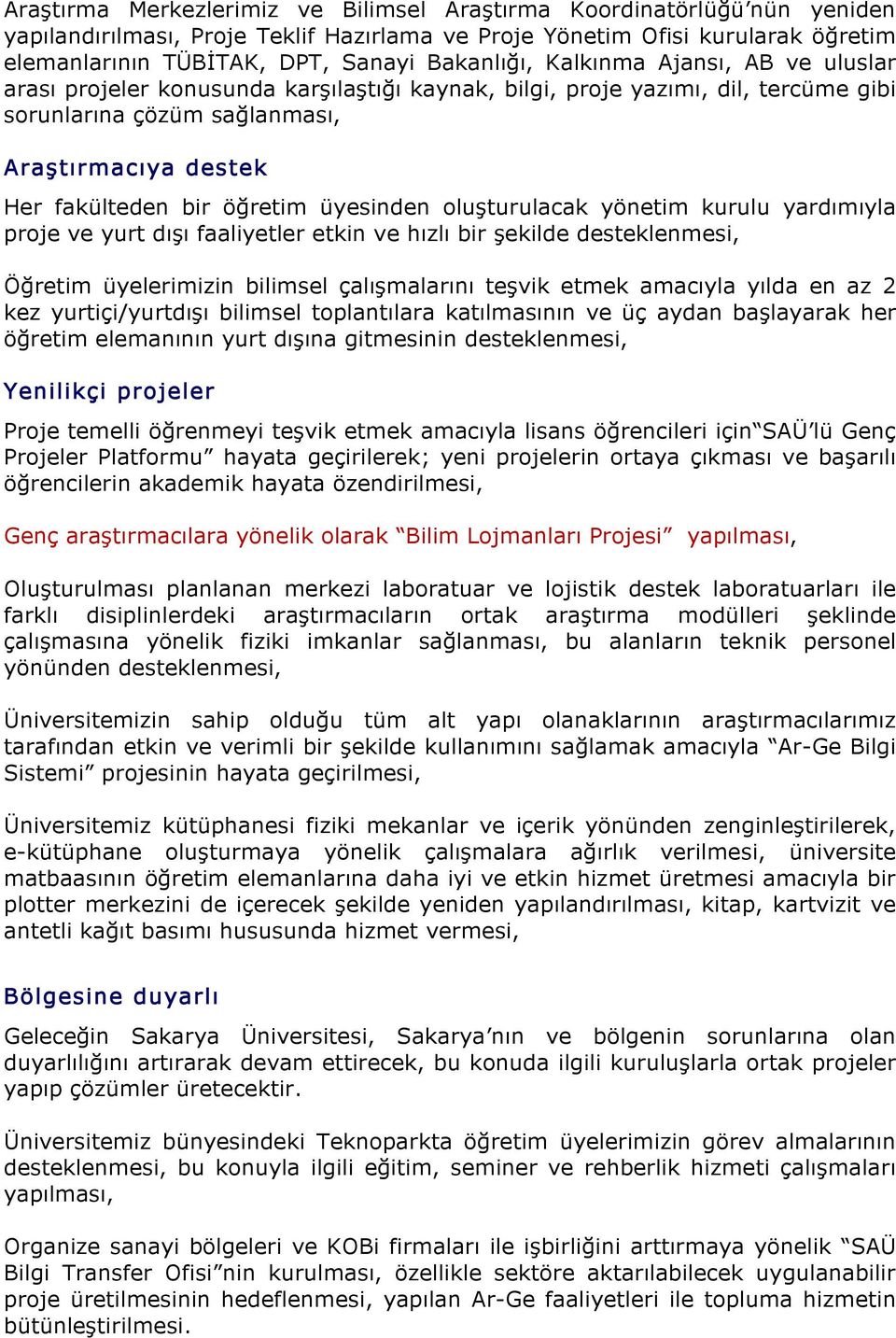 öğretim üyesinden oluşturulacak yönetim kurulu yardımıyla proje ve yurt dışı faaliyetler etkin ve hızlı bir şekilde desteklenmesi, Öğretim üyelerimizin bilimsel çalışmalarını teşvik etmek amacıyla