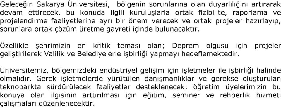 Özellikle şehrimizin en kritik teması olan; Deprem olgusu için projeler geliştirilerek Valilik ve Belediyelerle işbirliği yapmayı hedeflemektedir.