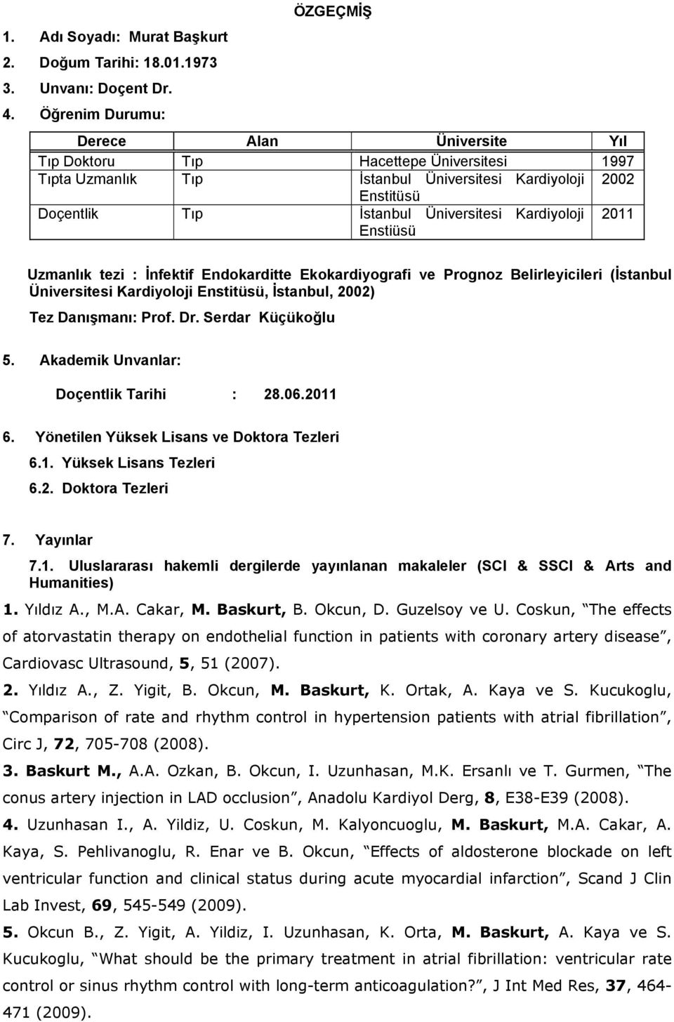 Kardiyoloji Enstiüsü 2011 Uzmanlık tezi : İnfektif Endokarditte Ekokardiyografi ve Prognoz Belirleyicileri (İstanbul Üniversitesi Kardiyoloji Enstitüsü, İstanbul, 2002) Tez Danışmanı: Prof. Dr.