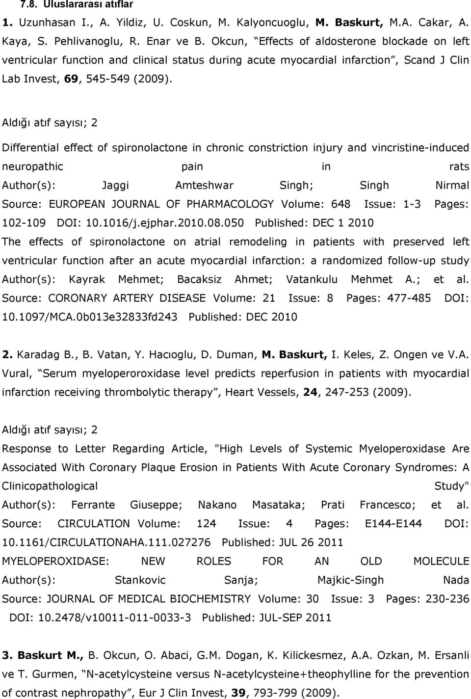 Aldığı atıf sayısı; 2 Differential effect of spironolactone in chronic constriction injury and vincristine-induced neuropathic pain in rats Author(s): Jaggi Amteshwar Singh; Singh Nirmal Source: