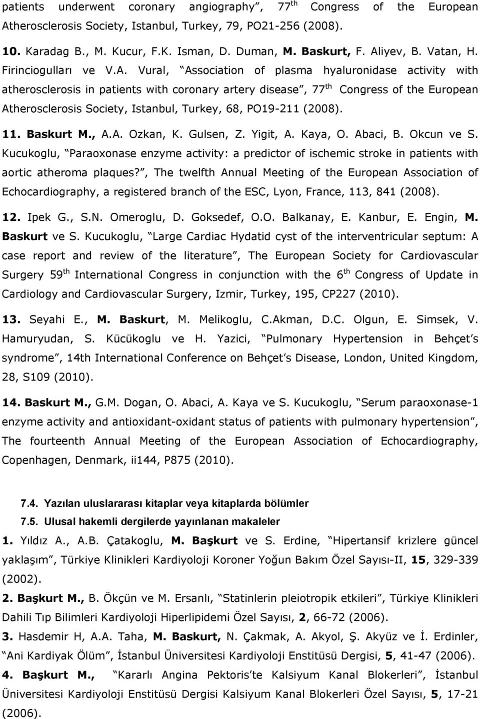 Atherosclerosis Society, Istanbul, Turkey, 68, PO19-211 (2008). 11. Baskurt M., A.A. Ozkan, K. Gulsen, Z. Yigit, A. Kaya, O. Abaci, B. Okcun ve S.