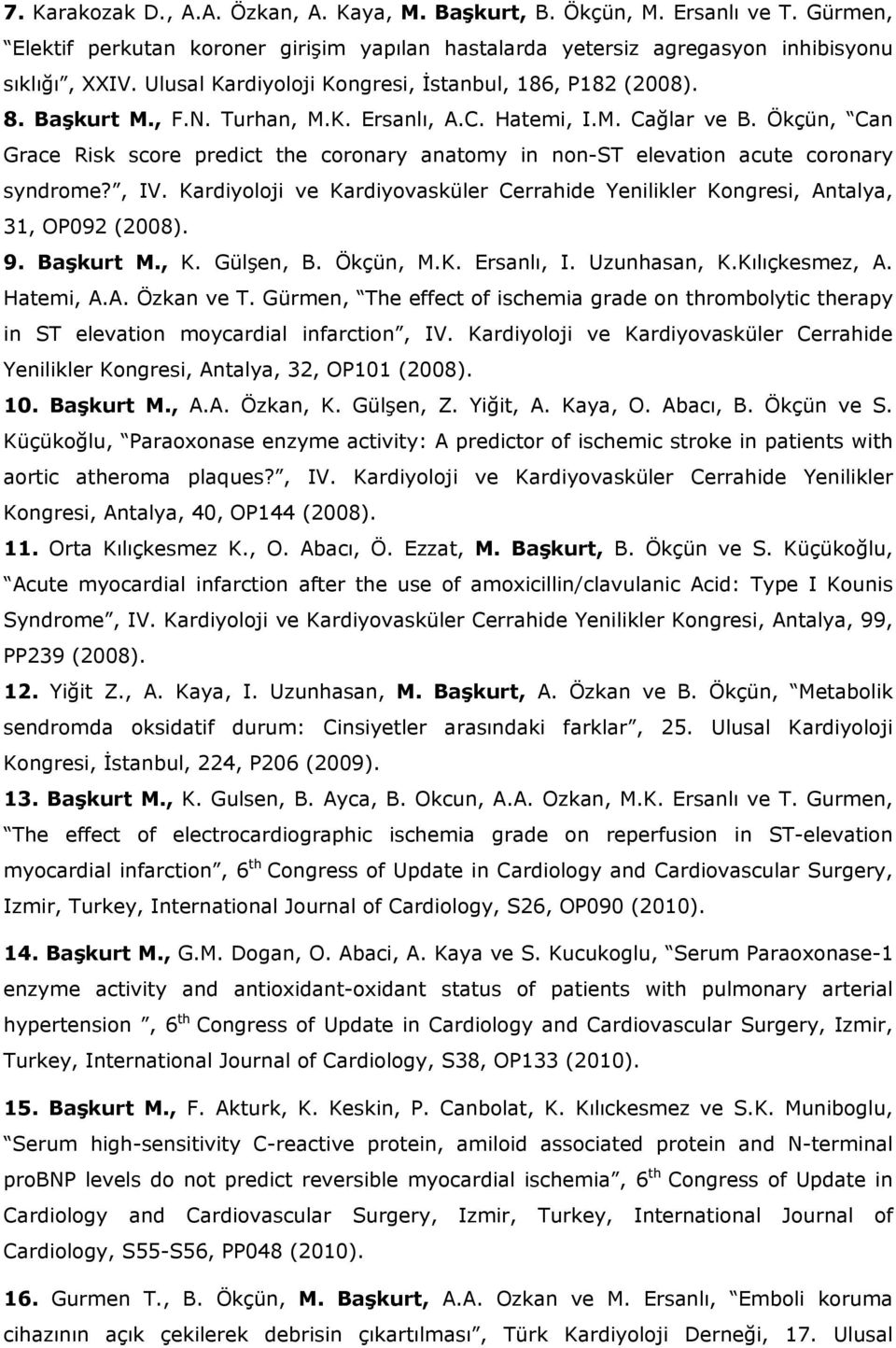 Ökçün, Can Grace Risk score predict the coronary anatomy in non-st elevation acute coronary syndrome?, IV. Kardiyoloji ve Kardiyovasküler Cerrahide Yenilikler Kongresi, Antalya, 31, OP092 (2008). 9.