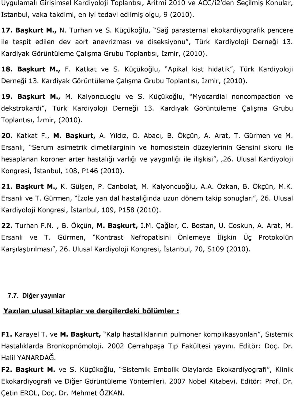 18. Başkurt M., F. Katkat ve S. Küçükoğlu, Apikal kist hidatik, Türk Kardiyoloji Derneği 13. Kardiyak Görüntüleme Çalışma Grubu Toplantısı, İzmir, (2010). 19. Başkurt M., M. Kalyoncuoglu ve S.