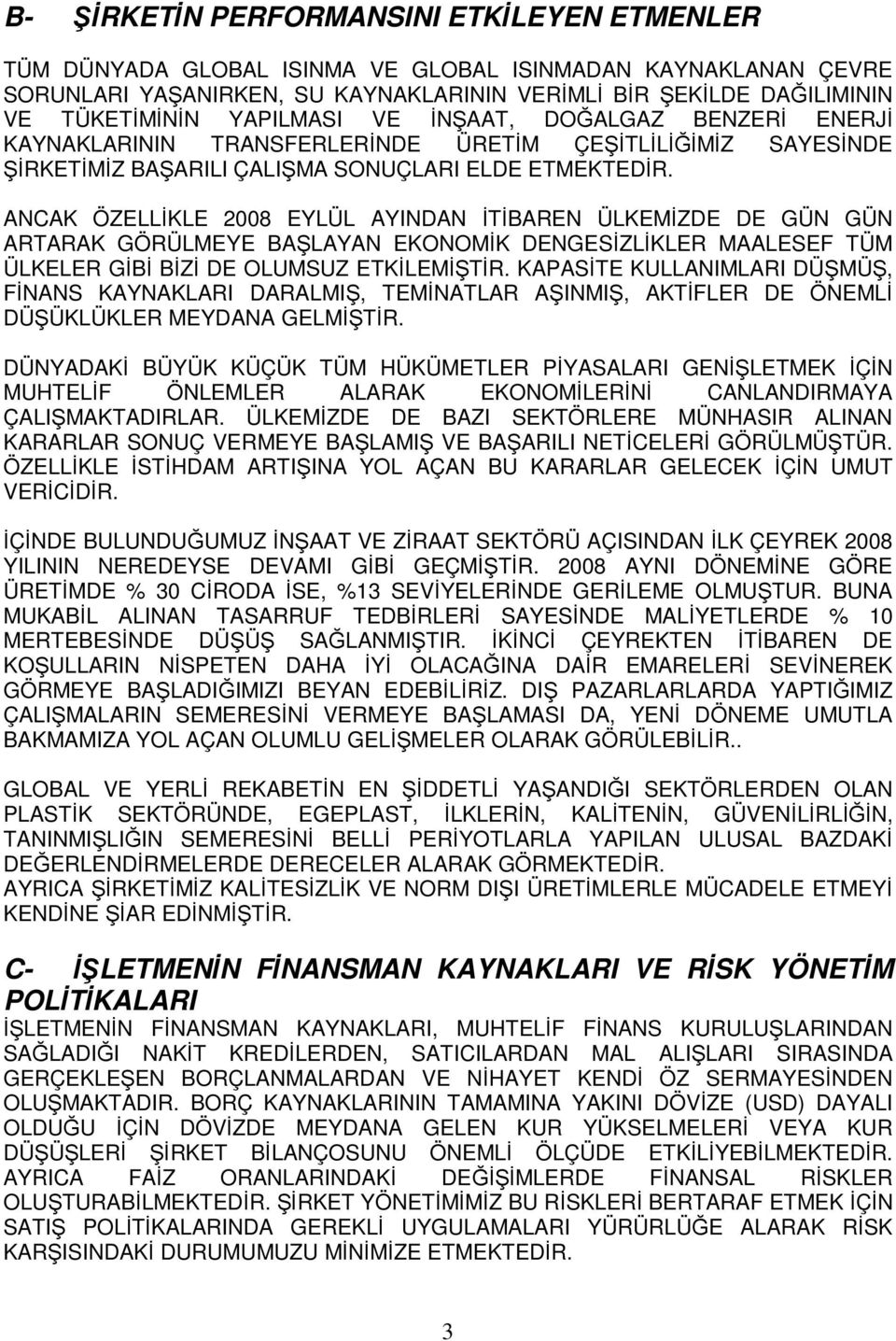 ANCAK ÖZELLİKLE 2008 EYLÜL AYINDAN İTİBAREN ÜLKEMİZDE DE GÜN GÜN ARTARAK GÖRÜLMEYE BAŞLAYAN EKONOMİK DENGESİZLİKLER MAALESEF TÜM ÜLKELER GİBİ BİZİ DE OLUMSUZ ETKİLEMİŞTİR.