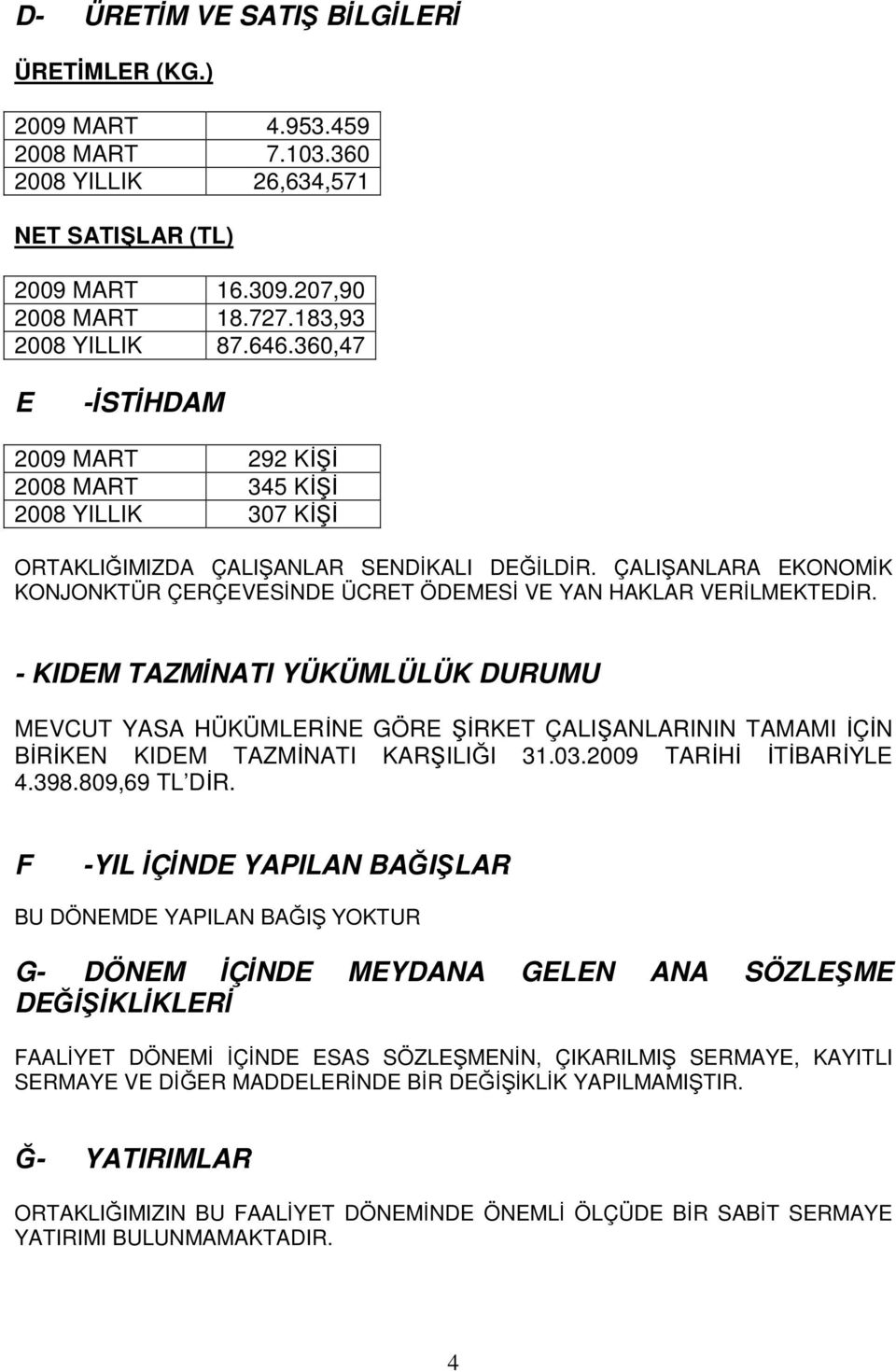 ÇALIŞANLARA EKONOMİK KONJONKTÜR ÇERÇEVESİNDE ÜCRET ÖDEMESİ VE YAN HAKLAR VERİLMEKTEDİR.