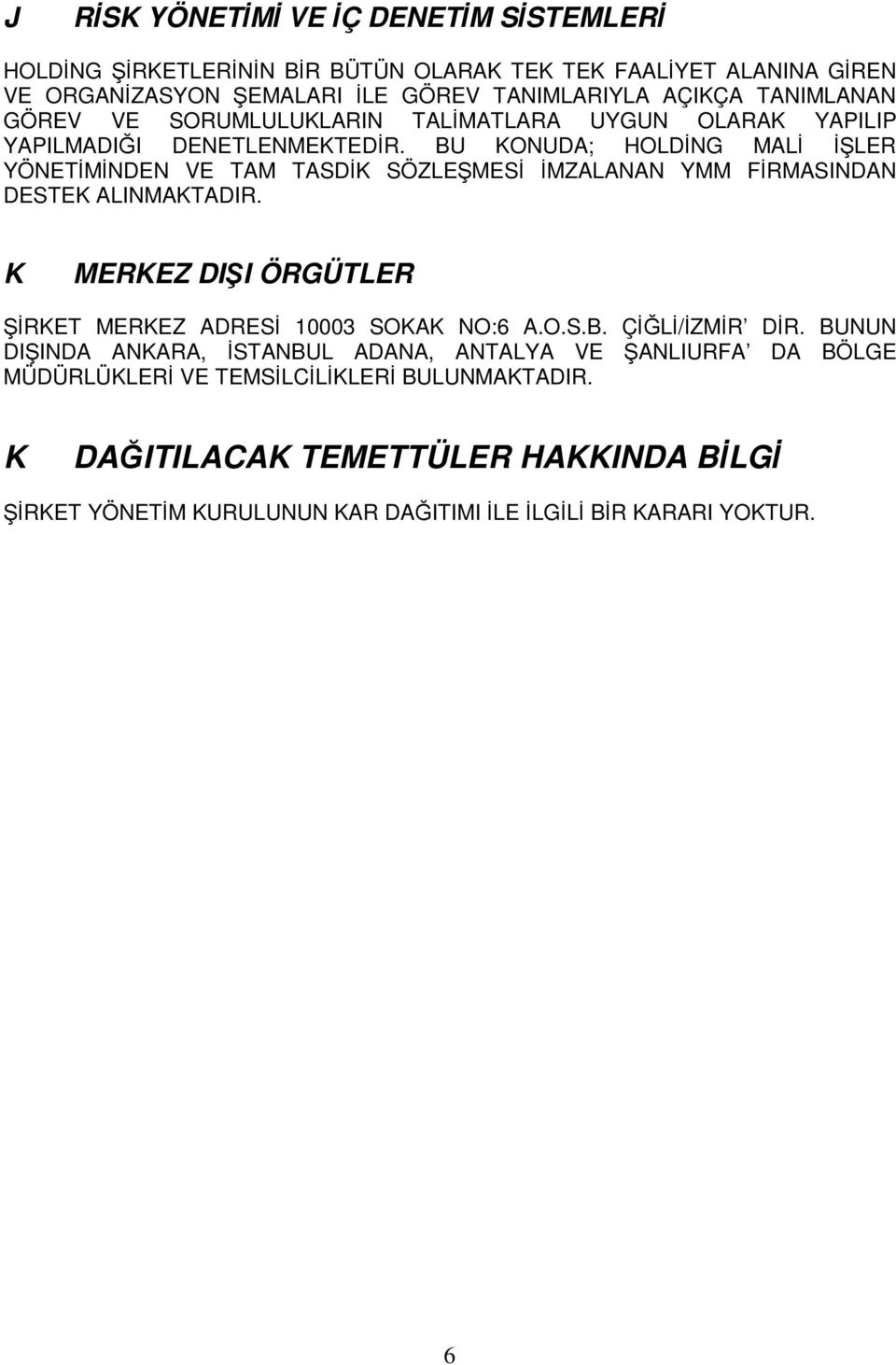 BU KONUDA; HOLDİNG MALİ İŞLER YÖNETİMİNDEN VE TAM TASDİK SÖZLEŞMESİ İMZALANAN YMM FİRMASINDAN DESTEK ALINMAKTADIR.