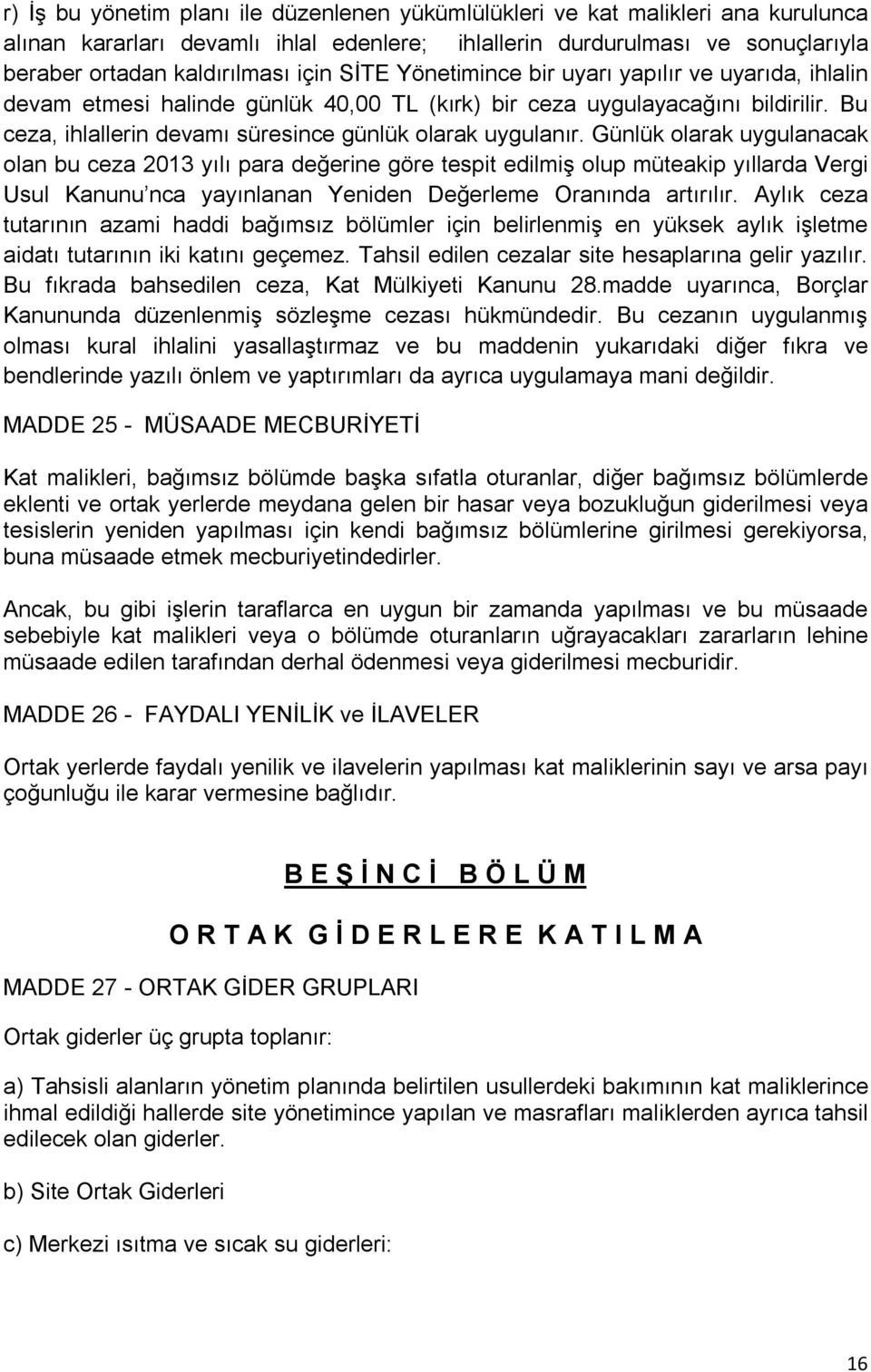 Günlük olarak uygulanacak olan bu ceza 2013 yılı para değerine göre tespit edilmiş olup müteakip yıllarda Vergi Usul Kanunu nca yayınlanan Yeniden Değerleme Oranında artırılır.