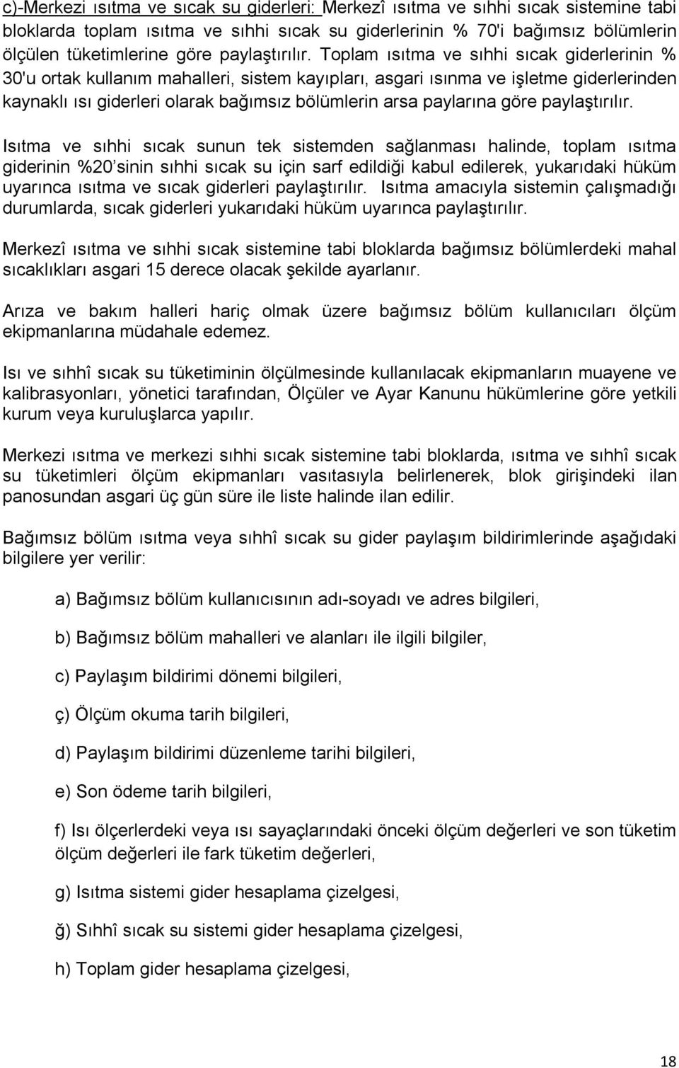 Toplam ısıtma ve sıhhi sıcak giderlerinin % 30'u ortak kullanım mahalleri, sistem kayıpları, asgari ısınma ve işletme giderlerinden kaynaklı ısı giderleri olarak bağımsız bölümlerin arsa paylarına