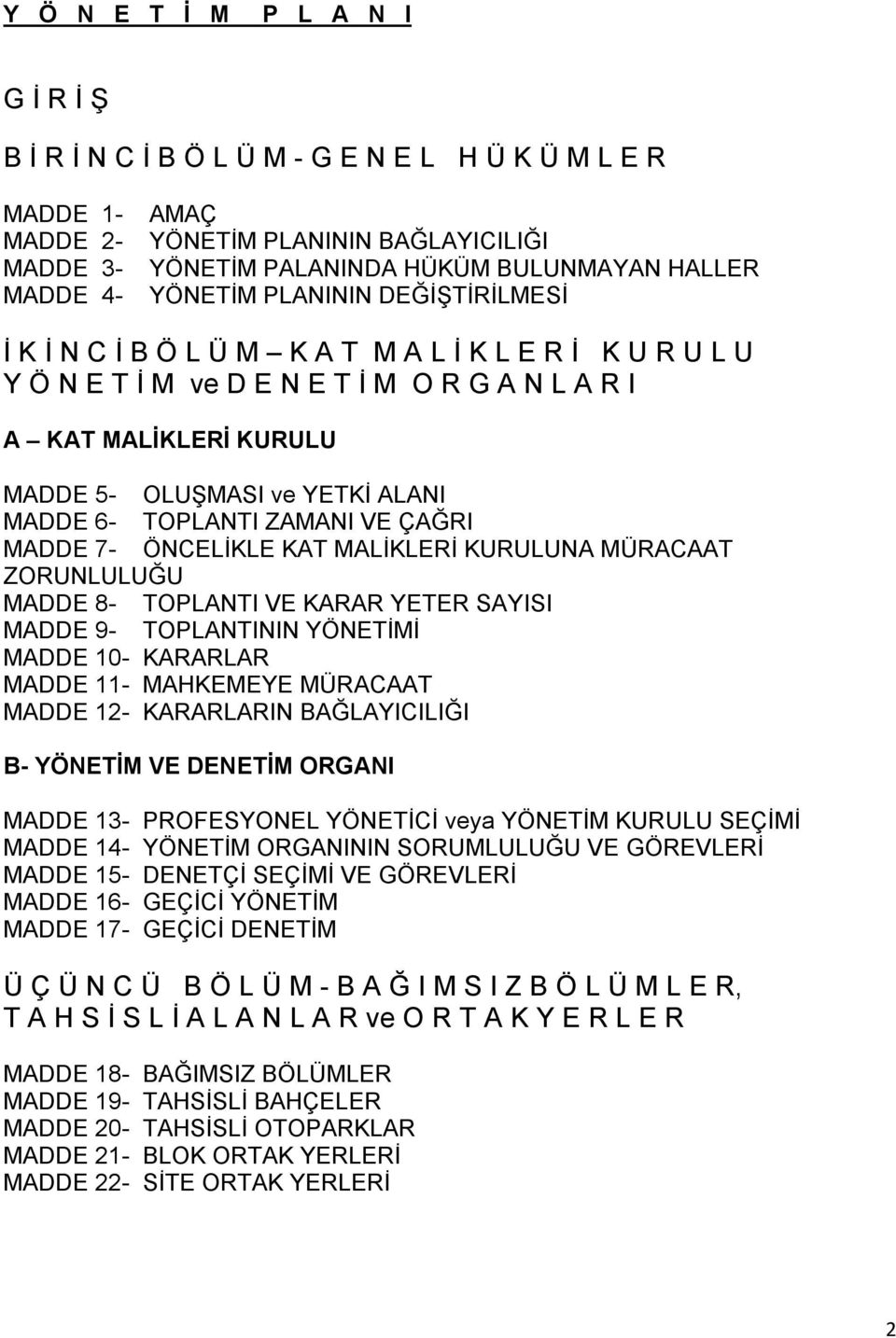 MADDE 6- TOPLANTI ZAMANI VE ÇAĞRI MADDE 7- ÖNCELİKLE KAT MALİKLERİ KURULUNA MÜRACAAT ZORUNLULUĞU MADDE 8- TOPLANTI VE KARAR YETER SAYISI MADDE 9- TOPLANTININ YÖNETİMİ MADDE 10- KARARLAR MADDE 11-