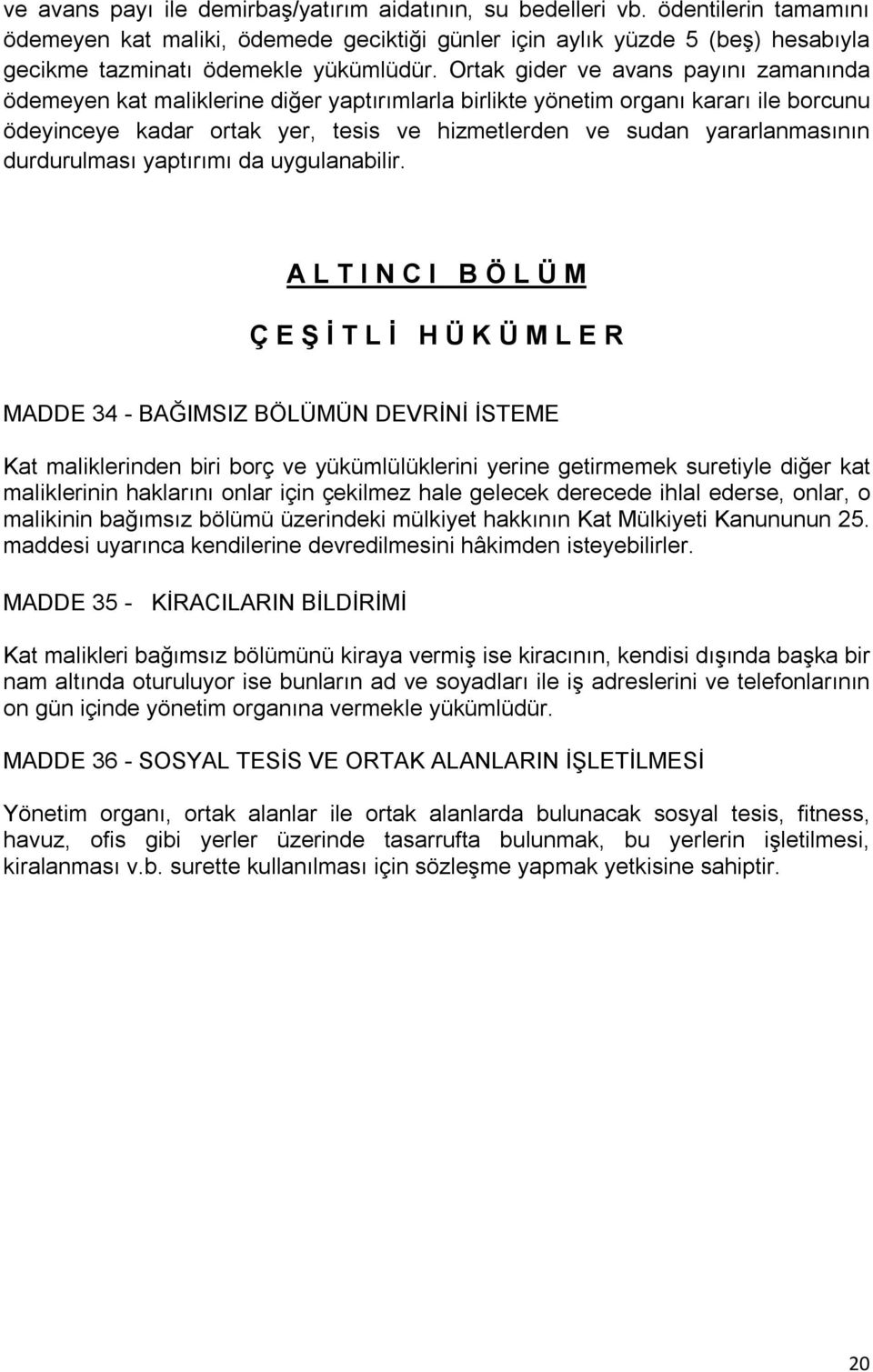 Ortak gider ve avans payını zamanında ödemeyen kat maliklerine diğer yaptırımlarla birlikte yönetim organı kararı ile borcunu ödeyinceye kadar ortak yer, tesis ve hizmetlerden ve sudan