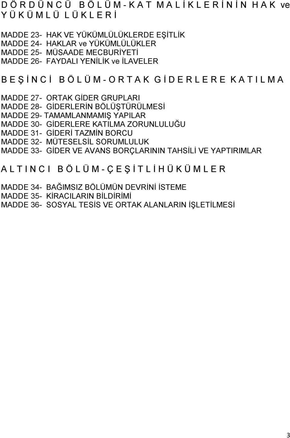 MADDE 29- TAMAMLANMAMIŞ YAPILAR MADDE 30- GİDERLERE KATILMA ZORUNLULUĞU MADDE 31- GİDERİ TAZMİN BORCU MADDE 32- MÜTESELSİL SORUMLULUK MADDE 33- GİDER VE AVANS BORÇLARININ TAHSİLİ VE