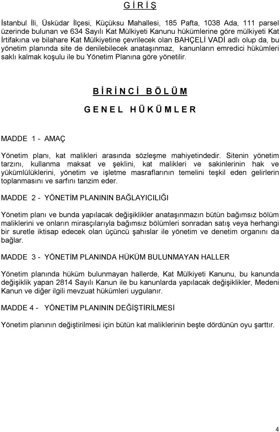 yönetilir. B İ R İ N C İ B Ö L Ü M G E N E L H Ü K Ü M L E R MADDE 1 - AMAÇ Yönetim planı, kat malikleri arasında sözleşme mahiyetindedir.