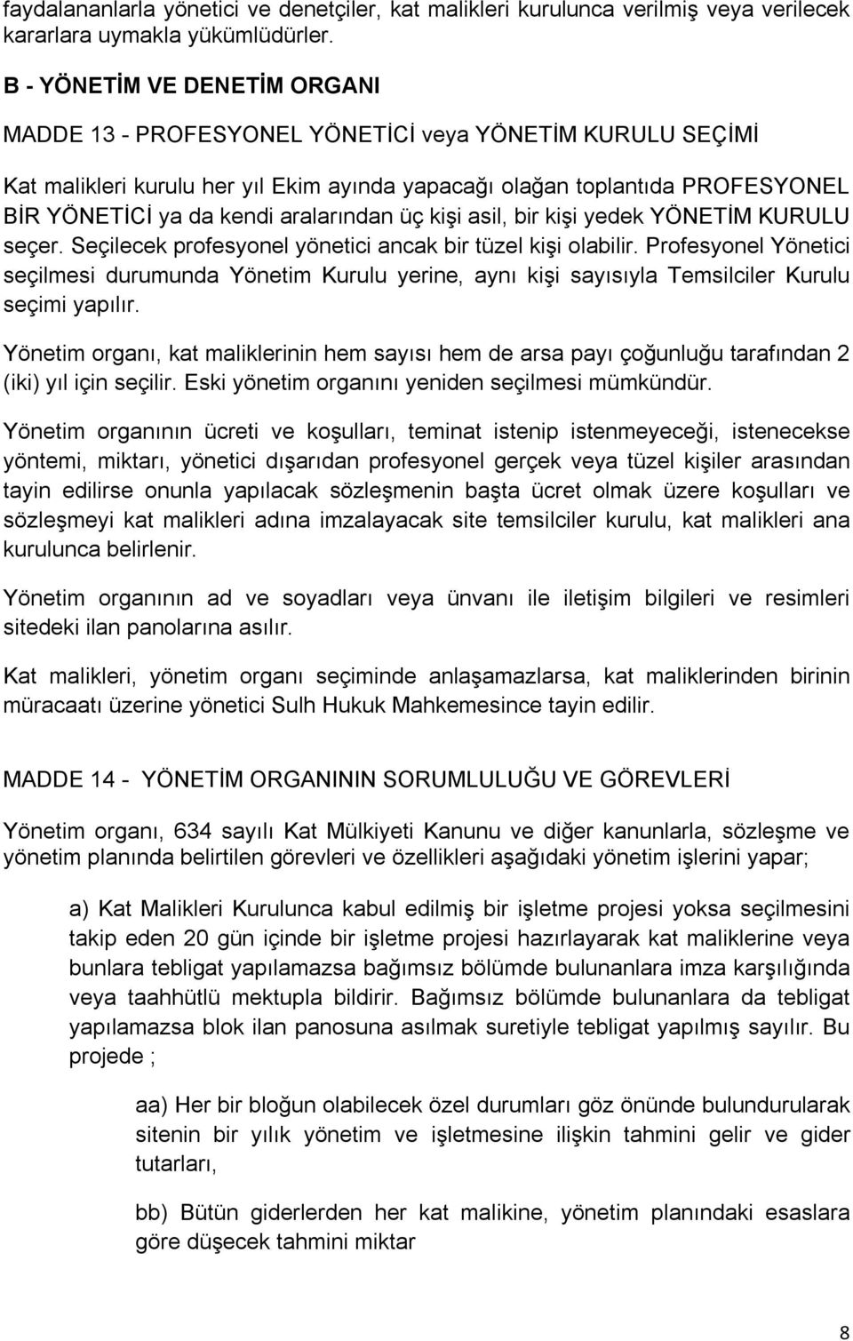 aralarından üç kişi asil, bir kişi yedek YÖNETİM KURULU seçer. Seçilecek profesyonel yönetici ancak bir tüzel kişi olabilir.