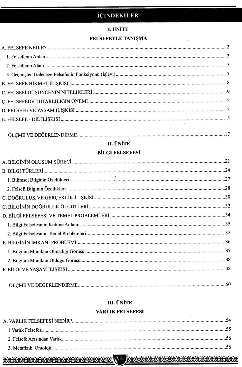 BiLGiNiN OLU$UM SÜREci 21 B. BiLGi TÜRLERi, 24 1. Bi1imse1 Bi1ginin Özellik1eri 27 2. Fe1sefi Bi1ginin Özellik1eri, 28 C. DOGRULUK VE GER<;EKLiK ili$kisi 30 <;. BiLGiNiN DOGRULUK ÖL<;ÜTLERi 32 D.